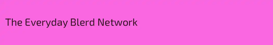 The Everyday Blerd Network